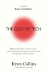 THE GOD OF TECH: Modern technology, its Divine origin, and the next great movement of God through Spirit-led innovation