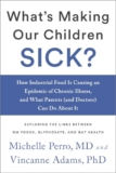 What’s Making Our Children Sick?: How Industrial Food Is Causing an Epidemic of Chronic Illness, and What Parents (and Doctors) Can Do About It