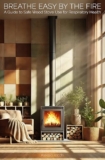 Breathe Easy by the Fire: A Guide to Safe Wood Stove Use for Respiratory Health: Combining Traditional Heating with Modern Wellness Practices for a Healthier Home Environment