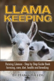 Llama Keeping Raising Llamas – Step by Step Guide Book… farming, care, diet, health and breeding